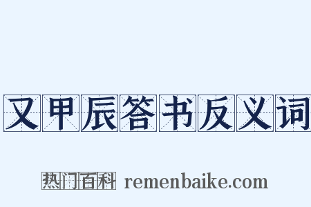 又甲辰答书反义词是什么意思的图片